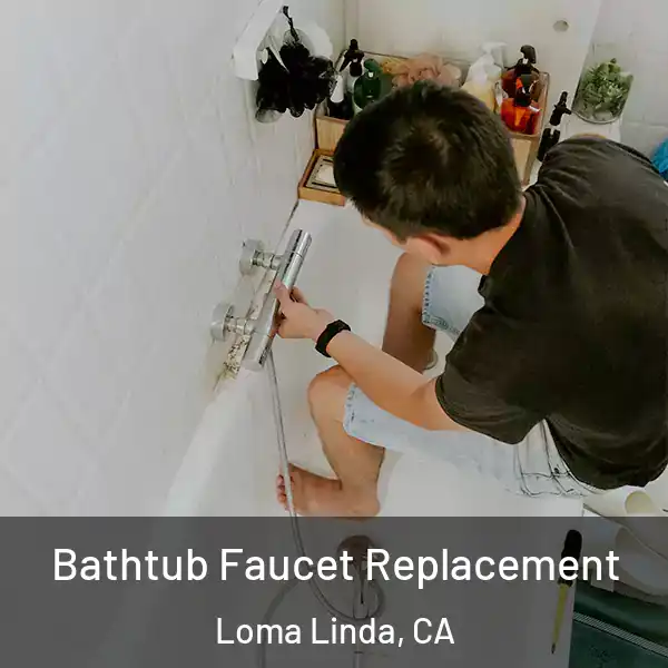  Bathtub Faucet Replacement Loma Linda, CA