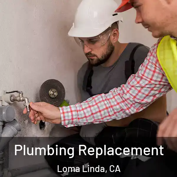  Plumbing Replacement Loma Linda, CA